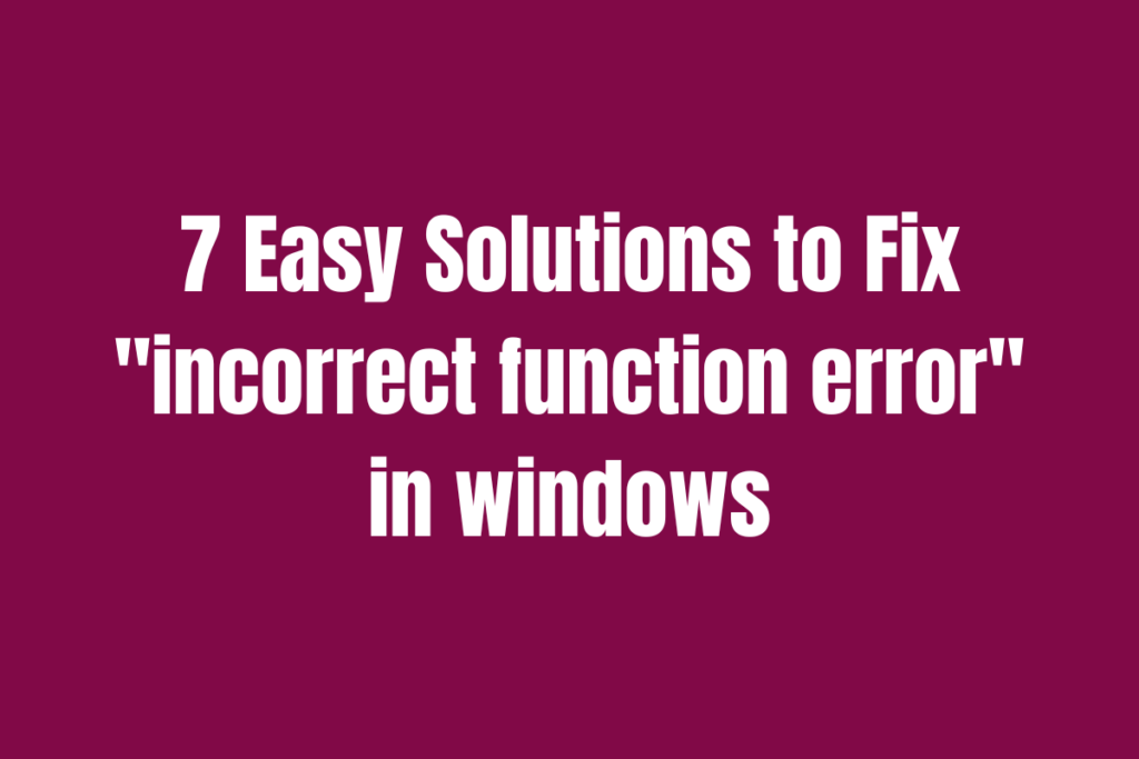 7 Easy Solutions to Fix “incorrect function error” in windows